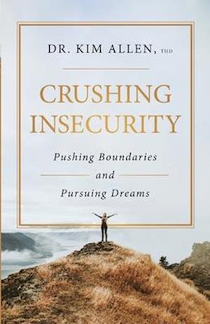 Crushing Insecurity: Pushing Boundaries and Pursuing Dreams