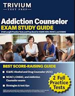 Addiction Counselor Exam Study Guide: 2 Full-Length Practice Tests and Prep Book for IC&RC ADC, NCAC I, and CASAC 