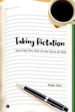 Taking Dictation: Attuning Your Ear to the Voice of God 