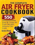 The Complete Air Fryer Cookbook: 550 Easy & Crispy Air Fryer Recipes Anyone Can Cook 