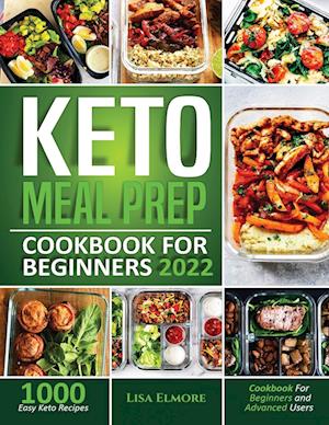 KETO MEAL PREP COOKBOOK FOR BEGINNERS 2022: 1000 Easy Keto Recipes for Beginners and Advanced Users