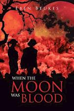 When The Moon Was Blood