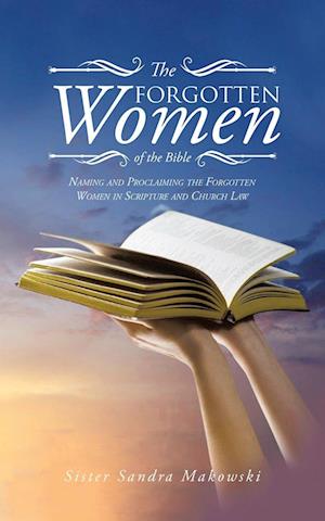 The Forgotten Women of the Bible : Naming and Proclaiming the Forgotten Women in Scripture and Church Law