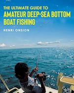 The Ultimate Guide To Amateur Deep-Sea Bottom Boat Fishing 