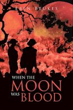 When the Moon Was Blood