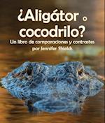 ¿Aligátor O Cocodrilo? Un Libro de Comparaciones Y Contrastes