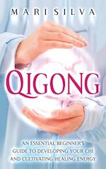 Qigong: An Essential Beginner's Guide to Developing Your Chi and Cultivating Healing Energy 