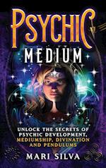 Psychic Medium: Unlock the Secrets of Psychic Development, Mediumship, Divination and Pendulums 