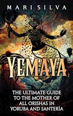 Yemaya: The Ultimate Guide to the Mother of All Orishas in Yoruba and Santería 