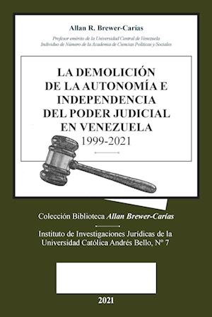 La Demolicion de la Autonomía E Independencia de Poder Judicial En Venezuela 1999-2021