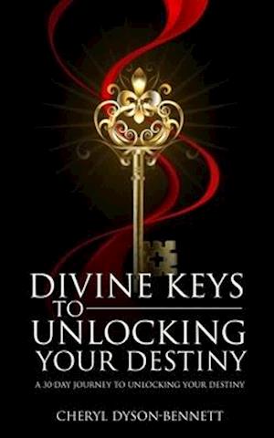 DIVINE KEYS TO UNLOCKING YOUR DESTINY: A 30-DAY JOURNEY TO UNLOCKING YOUR DESTINY