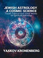 Jewish Astrology, A Cosmic Science: Torah, Talmud and Zohar Works on Spiritual Astrology 