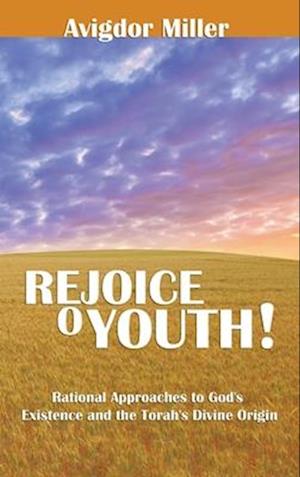 Rejoice O Youth: Rational Approaches to God's Existence and the Torah's Divine Origin