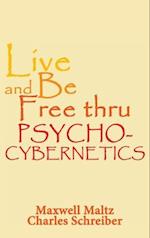 Live and Be Free Thru Psycho-Cybernetics 