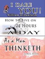 The Wisdom of William H. Danforth, James Allen & Arnold Bennett- Including: I Dare You! , As a Man Thinketh & How to Live on 24 Hours a Day 
