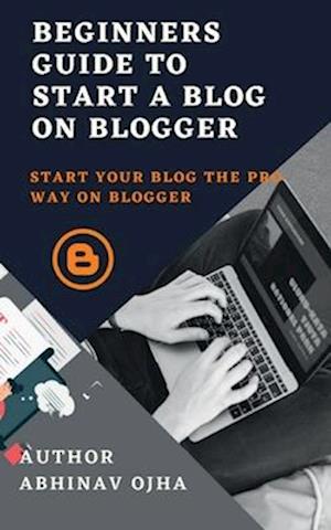 Beginners Guide To Start A Blog On Blogger