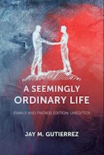 A Seemingly Ordinary Life: (family and friends edition: unedited) 