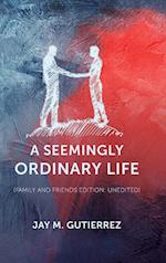 A Seemingly Ordinary Life: (family and friends edition: unedited) 