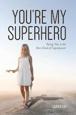 YOU'RE MY SUPERHERO: Being You is the Best Kind of Superpower 