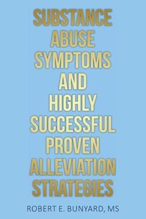 Substance Abuse Symptoms and Highly Successful Proven Alleviation Strategies