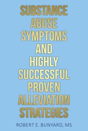 Substance Abuse Symptoms and Highly Successful Proven Alleviation Strategies