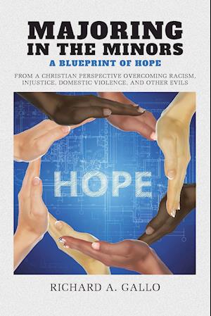 Majoring in the Minors: A Blueprint of Hope: From a Christian Perspective Overcoming Racism, Injustice, Domestic Violence, and Other Evils