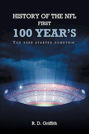 History of the NFL First 100 Year's You Sure Started Somethin'