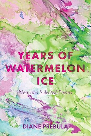 Years of Watermelon Ice: New and Selected Poems