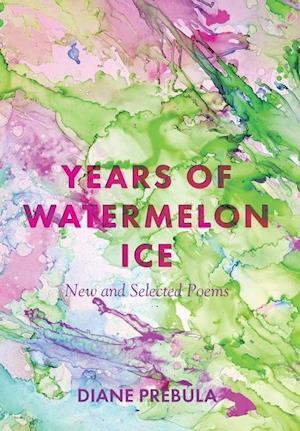 Years of Watermelon Ice: New and Selected Poems