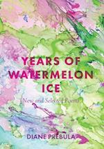 Years of Watermelon Ice: New and Selected Poems 