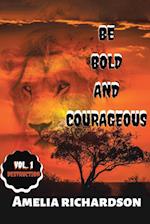 BE BOLD AND COURAGEOUS 