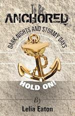 To Be Anchored; Dark Nights and Stormy Days. Hold On!