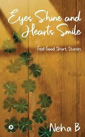 Eyes Shine and Hearts Smile: Feel Good Short Stories