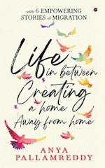 Life in Between: Creating a Home Away From Home : With 6 Empowering Stories of Migration 