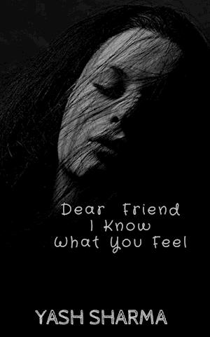 Dear Friend I Know  What  You feel