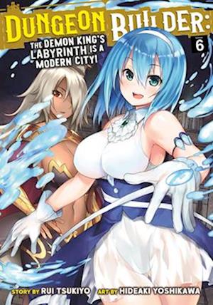 Dungeon Builder: The Demon King's Labyrinth is a Modern City! (Manga) Vol. 6