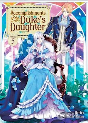 Accomplishments of the Duke's Daughter (Light Novel) Vol. 5