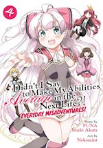 Didn't I Say to Make My Abilities Average in the Next Life?! Everyday Misadventures! (Manga) Vol. 4