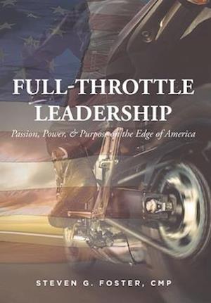 Full-Throttle Leadership : Passion, Power, and Purpose on the Edge of America