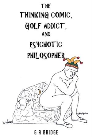 Thinking Comic, Golf Addict & Psychotic Philosopher