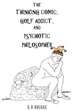 Thinking Comic, Golf Addict & Psychotic Philosopher