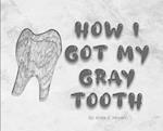 How I Got My Gray Tooth