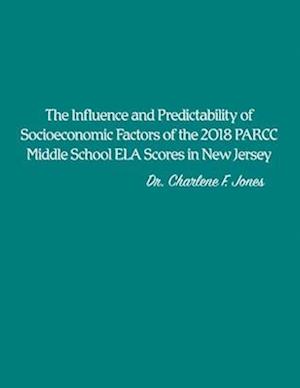 The Influence and Predictability of Socioeconomic Factors of the 2018 PARCC Middle School ELA Scores in New Jersey