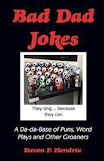 Bad Dad Jokes: A Da-Da Base of Puns, Word Plays and other Groaners 