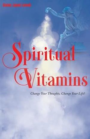 Spiritual Vitamins: Change Your Thoughts, Change Your Life