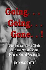Going...Going...Gone!: Why Believers Lose Their Faith and What Can be Done to Guard Against It. 
