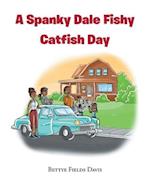 A Spanky Dale Fishy Catfish Day 