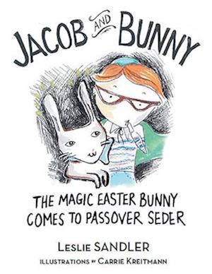 Jacob and Bunny : The Magic Easter Bunny Comes to Passover Seder