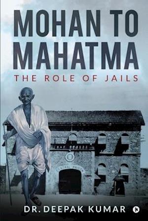 Mohan to Mahatma: The Role of Jails