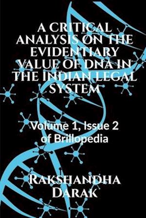 A CRITICAL ANALYSIS ON THE EVIDENTIARY VALUE OF DNA IN THE INDIAN LEGAL SYSTEM